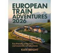 European Train Adventures 2026: Eco-Friendly, Stress-Free, and Memorable Rail Adventures
