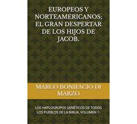 EUROPEOS Y NORTEAMERICANOS; EL GRAN DESPERTAR DE LOS HIJOS DE JACOB.: LOS HAPLOGRUPOS GENÉTICOS DE TODOS LOS PUEBLOS DE LA BIBLIA. VOLUMEN 1.