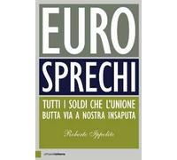 Eurosprechi. Tutti i soldi che l'Unione butta via a nostra insaputa
