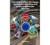 EuroTrack Atlas: la mappa ferroviaria definitiva e la guida turistica per l'Europa 2026: Percorsi ferroviari dettagliati, viaggi panoramici, itinerari e consigli utili