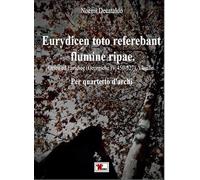 Eurydicen toto referebant flumine ripae. Orfeo ed Euridice (Georgiche IV 450-527), Virgilio. Per quartetto d’archi.
