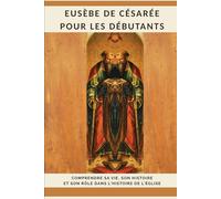 Eusèbe de Césarée pour les débutants: Comprendre sa vie, son histoire et son rôle dans l'histoire de l'Église