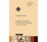 Eusebio di Cesarea e l'ultima persecuzione. Tra storia e apologia