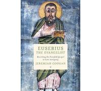 Eusebius the Evangelist: Rewriting the Fourfold Gospel in Late Antiquity