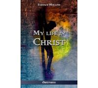 Eustace Clarence Mullins My life in Christ (Tascabile)