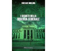 Eustace Mullins I segreti della Riserva Federale (Tascabile)