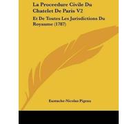 Eustache-Nicolas Pigeau La Proceedure Civile Du Chatelet De Paris V2 (Tascabile)