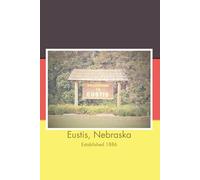 Eustis, Nebraska Established 1886: A souvenir of our town with a German Heritage