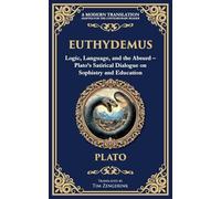 Euthydemus: Logic, Language, and the Absurd - Plato's Satirical Dialogue on Sophistry and Education: 368