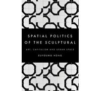 Euyoung Hong The Spatial Politics of the Sculptural (Copertina rigida)