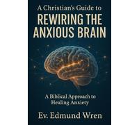 Ev Edmund Wren A Christian's Guide to Rewiring the Anxious Brain (Tascabile)