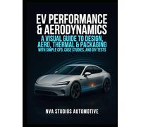 EV Performance & Aerodynamics: A Visual Guide to Design, Aero, Thermal & Packaging - With Simple CFD, Case Studies, and DIY Tests: A Guidebook and Reference For EV Enthusiast and Car Lovers