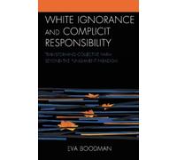 Eva Boodman White Ignorance and Complicit Responsibility (Tascabile)