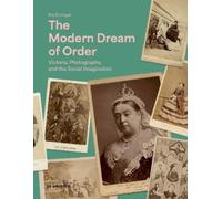 The Modern Dream of Order: Victoria, Photography and the Social Imagination