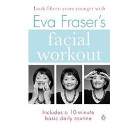 Eva Frasers Facial Workout: Look Fifteen Years Younger with this Easy Daily Routine