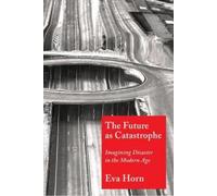 Eva Horn The Future as Catastrophe (Tascabile)