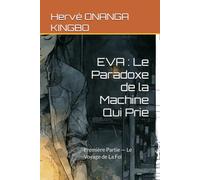 EVA : Le Paradoxe de la Machine Qui Prie: Première Partie - Le Voyage de La Foi: 1