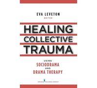 Eva Leveton Healing Collective Trauma Using Sociodrama and Drama The (Tascabile)