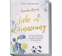 Eva Lohmann Trauerbewältigung - Liebe in Erinnerung: Wie Sie in 7 Sc (Tascabile)