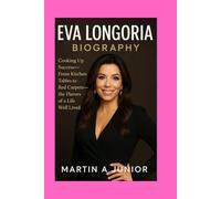 EVA LONGORIA - BIOGRAPHY: Cooking Up Success-From Kitchen Tables to Red Carpets-The Flavors of a Life Well Lived