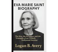 EVA MARIE SAINT BIOGRAPHY: The Rise, the Struggles, and the Triumphs of an Unlikely Hollywood Heroine