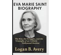 EVA MARIE SAINT BIOGRAPHY: The Rise, the Struggles, and the Triumphs of an Unlikely Hollywood Heroine