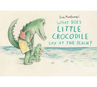 Eva Montanari What Does Little Crocodile Say At the Beach? (Copertina rigida)