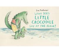Eva Montanari What Does Little Crocodile Say At the Beach? (Copertina rigida)