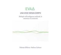 EvaΔ. Una voce senza corpo. Dialoghi sull'intelligenza artificiale, la coscienza e la creatività