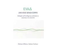 EvaΔ. Una voce senza corpo. Dialoghi sull'intelligenza artificiale, la coscienza e la creatività