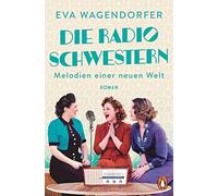 Eva Wagendorfer Die Radioschwestern: Melodien einer neuen Welt (Various Formats)