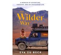 The Wilder Way: The Inspiring Travel Memoir of Adventure, Freedom and an Uncharted Life