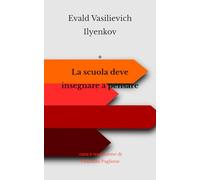 Evald Vasilievich Ilyenkov - La scuola deve insegnare a pensare