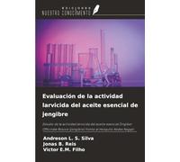 Evaluación de la actividad larvicida del aceite esencial de jengibre: Estudio de la actividad larvicida del aceite esencial Zingiber Officinale Roscoe (jengibre) frente al mosquito Aedes Aegypt