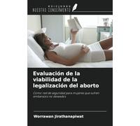 Evaluación de la viabilidad de la legalización del aborto: Como red de seguridad para mujeres que sufren embarazos no deseados
