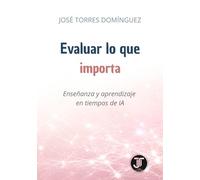 Evaluar lo que importa: Enseñanza y aprendizaje en tiempos de IA