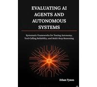 Evaluating AI Agents and Autonomous Systems: Systematic Frameworks for Testing Autonomy, Tool-Calling Reliability, and Multi-Step Reasoning: 2
