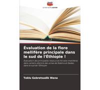 Évaluation de la flore mellifère principale dans le sud de l'Éthiopie !: Évaluation des principales ressources florales mellifères dans certains ... de Sidama et Gedeo, dans le sud de l'Éthiopie