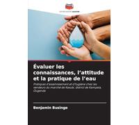 Évaluer les connaissances, l'attitude et la pratique de l'eau: Pratiques d'assainissement et d'hygiène chez les vendeurs du marché de Kasubi, district de Kampala, Ouganda