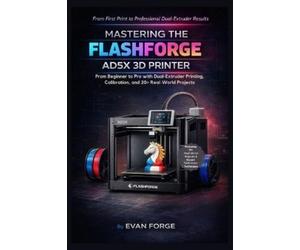 Evan Forge Mastering the Flashforge AD5X 3D Printer (Tascabile)
