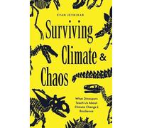 Surviving Climate and Chaos : What Dinosaurs Teach Us about Climate Change and Resilience (Earth History, Dinosaur Extinction)