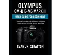 Evan Jk Stratton Olympus OM-D E-M5 Mark III User Guide for Beginners (Tascabile)