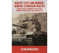 Evan McGilvray Man of Steel and Honour: General Stanislaw Maczek (Tascabile)