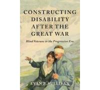 Evan P. Sullivan Constructing Disability After the Great War (Tascabile)
