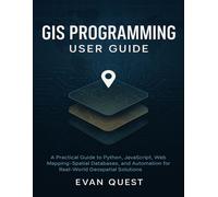Evan Quest GIS PROGRAMMING USER GUIDE: A Practical Guide to Python, (Tascabile)