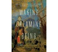 Evan Thompson Waking, Dreaming, Being (Copertina rigida)