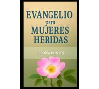 EVANGELHO PARA MUJERES HERIDAS: Sanación, identidad y esperanza a la luz de la Palabra de Dios