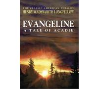 Evangeline; A Tale of Acadie (Classic Edition)