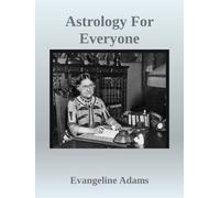 Evangeline Adams' Astrology for Everyone: What it is and How it Works