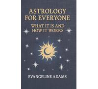 Evangeline Adams' Astrology for Everyone: What it is and How it Works